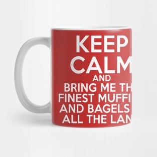 Keep Calm and Bring Me the Finest Muffins and Bagels in All the Land Mug